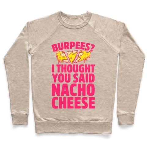 Virgin Teez  Pullover Crewneck Sweatshirt / x-small / Heathered Oatmeal BURPEES? I THOUGHT YOU SAID NACHO CHEESE CREWNECK SWEATSHIRT