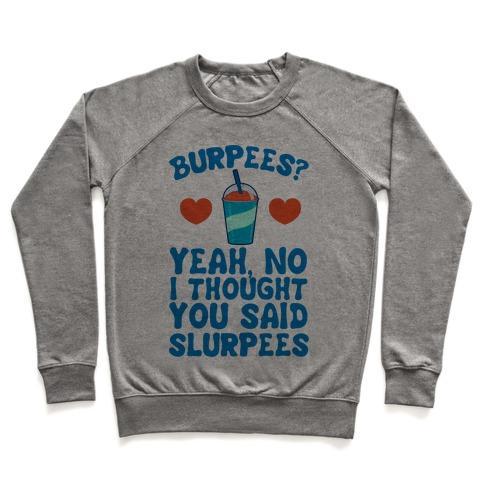 Virgin Teez  Pullover Crewneck Sweatshirt / x-small / Heathered Gray BURPEES? YEAH, NO I THOUGHT YOU SAID SLURPEES CREWNECK SWEATSHIRT