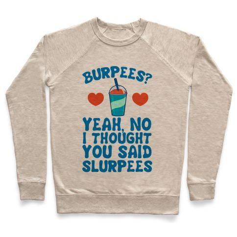 Virgin Teez  Pullover Crewneck Sweatshirt / x-small / Heathered Oatmeal BURPEES? YEAH, NO I THOUGHT YOU SAID SLURPEES CREWNECK SWEATSHIRT