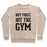 Virgin Teez  Pullover Crewneck Sweatshirt / x-small / Heathered Oatmeal BUT FIRST, HIT THE GYM CREWNECK SWEATSHIRT