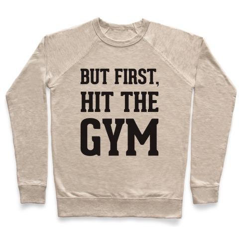 Virgin Teez  Pullover Crewneck Sweatshirt / x-small / Heathered Oatmeal BUT FIRST, HIT THE GYM CREWNECK SWEATSHIRT
