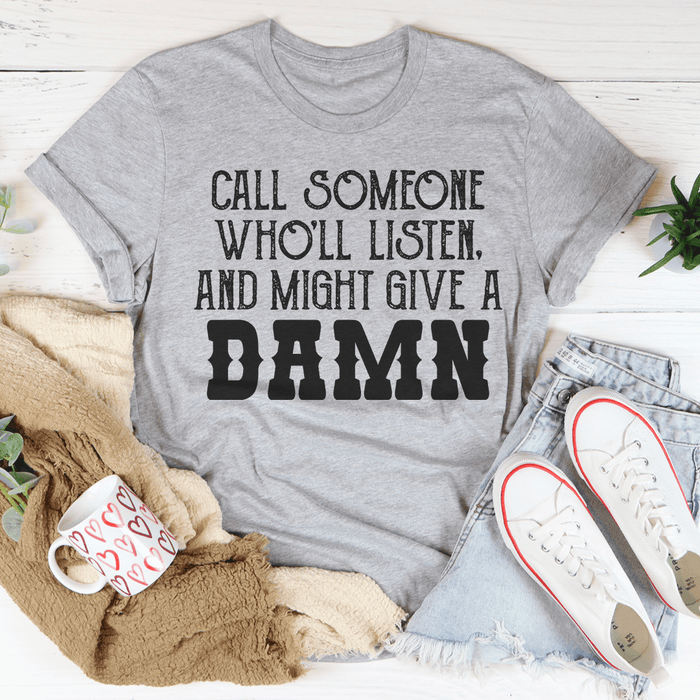 Call Someone Who'll Listen And Might Give A Damn T-Shirt