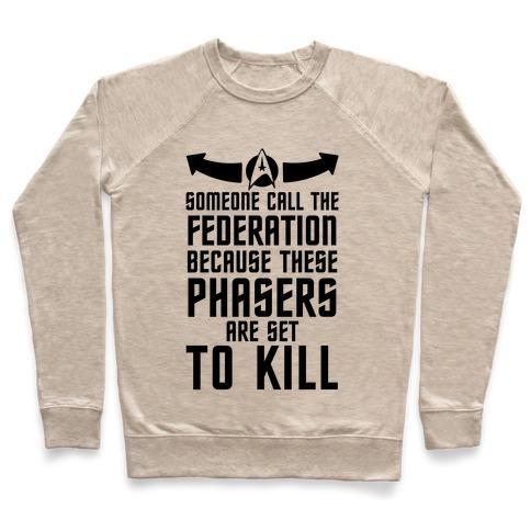 Virgin Teez  Pullover Crewneck Sweatshirt / x-small / Heathered Oatmeal CALL THE FEDERATION BECAUSE THESE PHASERS ARE SET TO KILL CREWNECK SWEATSHIRT