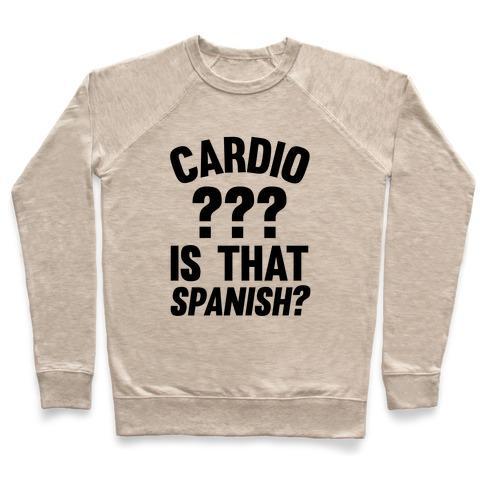 Virgin Teez  Pullover Crewneck Sweatshirt / x-small / Heathered Oatmeal CARDIO? IS THAT SPANISH? CREWNECK SWEATSHIRT