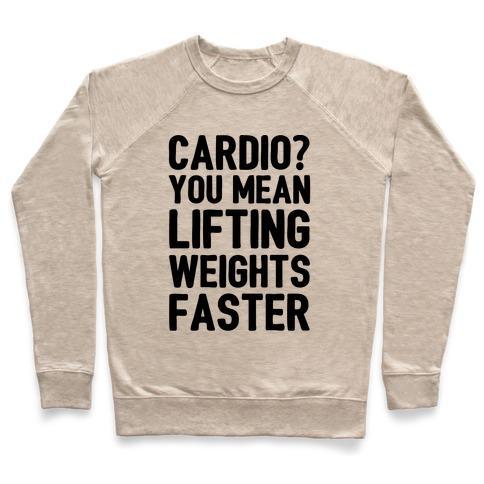 Virgin Teez  Pullover Crewneck Sweatshirt / x-small / Heathered Oatmeal CARDIO YOU MEAN LIFTING WEIGHTS FASTER CREWNECK SWEATSHIRT