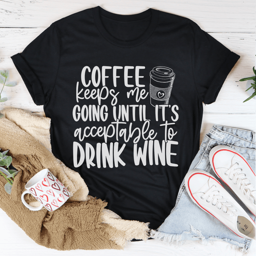 Coffee Keeps Me Going Until It's Acceptable To Drink Wine T-Shirt