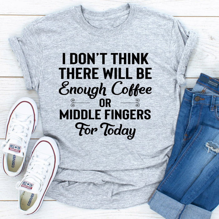 I Dont Think There Will Be Enough Coffee Or Middle Fingers For Today