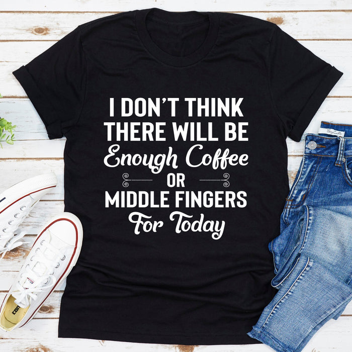 I Dont Think There Will Be Enough Coffee Or Middle Fingers For Today