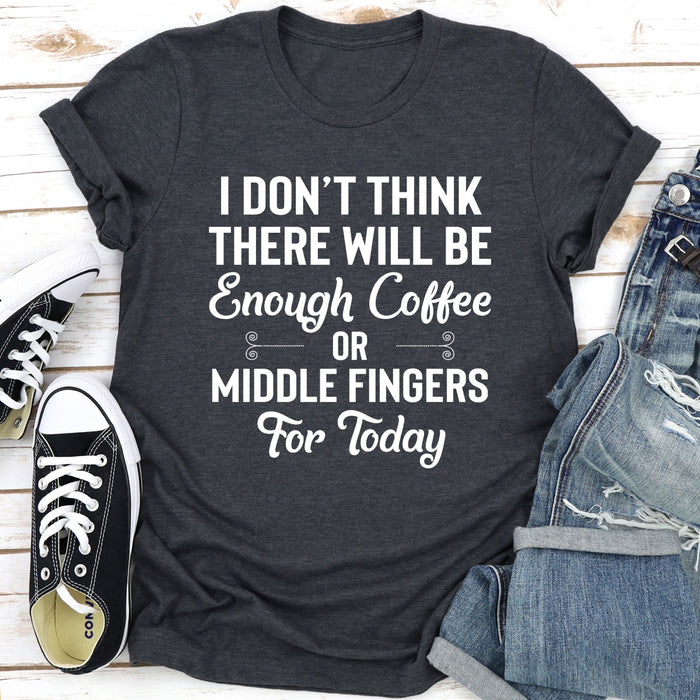 I Dont Think There Will Be Enough Coffee Or Middle Fingers For Today