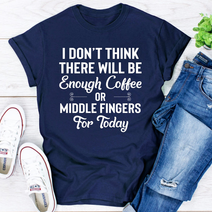 I Dont Think There Will Be Enough Coffee Or Middle Fingers For Today