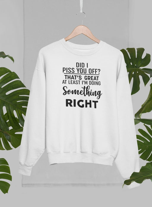 Did I Piss You Off Sweat Shirt