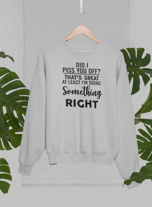 Did I Piss You Off Sweat Shirt