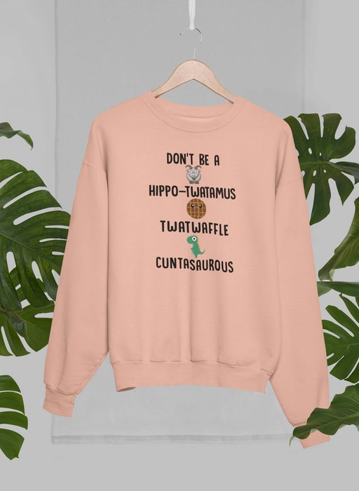 Don’t Be A Hippo-Twatamus Twatwaffle Cuntasaurous Sweat Shirt