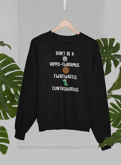 Don’t Be A Hippo-Twatamus Twatwaffle Cuntasaurous Sweat Shirt