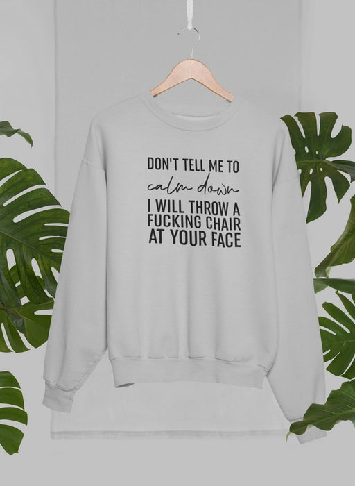 Don't Tell Me To Calm Down Sweat Shirt