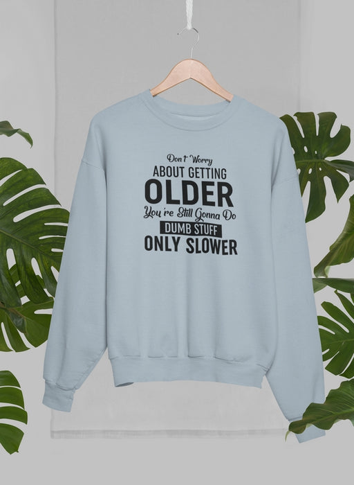 Don't Worry About Getting Older Sweat Shirt