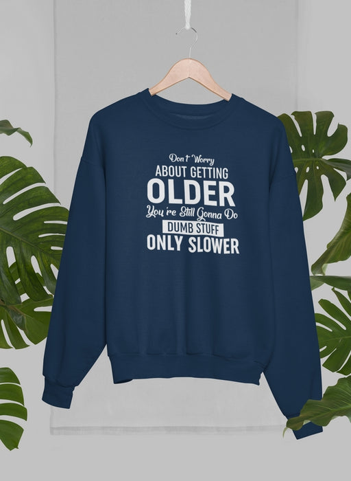 Don't Worry About Getting Older Sweat Shirt