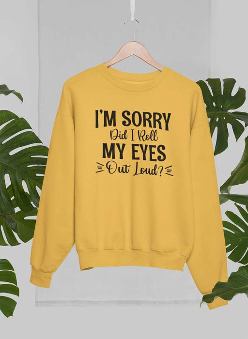 I'm Sorry Did I Roll My Eyes Out Loud Sweat Shirt