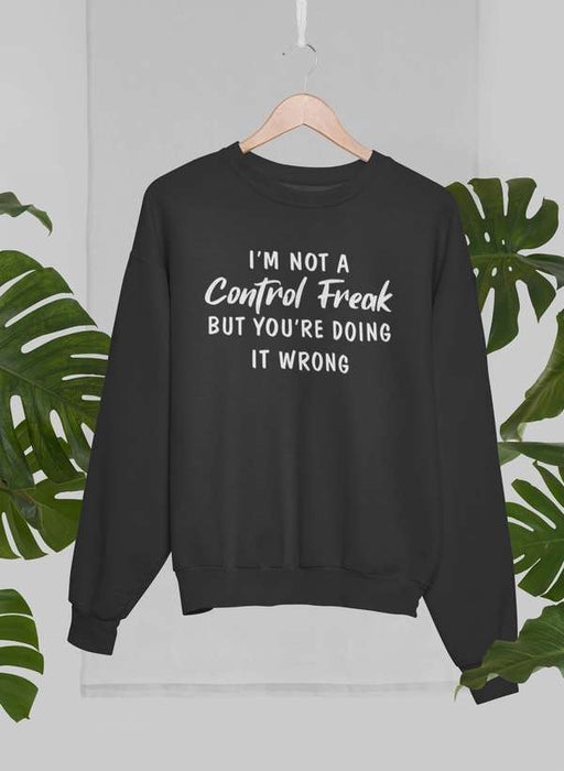 I'm Not a Control Freak Sweat Shirt