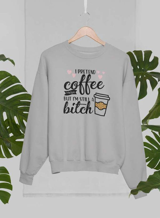 I Pretend Coffee Helps Sweat Shirt