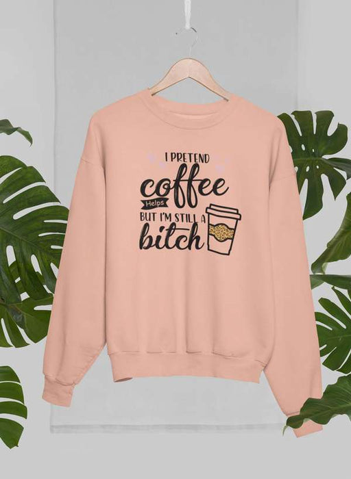 I Pretend Coffee Helps Sweat Shirt