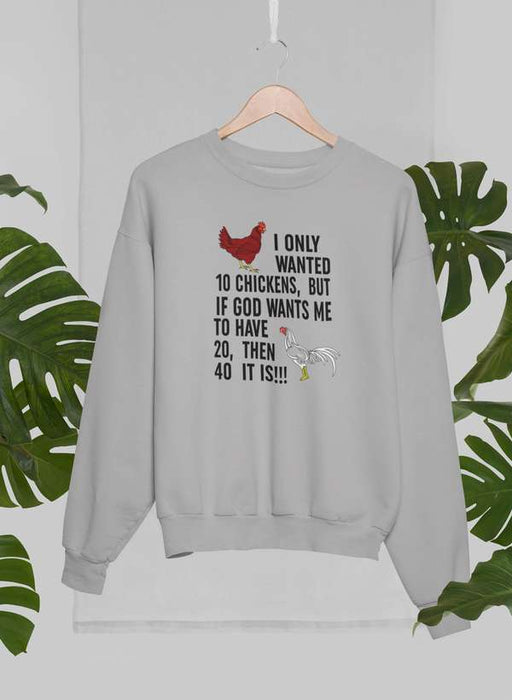 I Only Wanted 10 Chickens Sweat Shirt