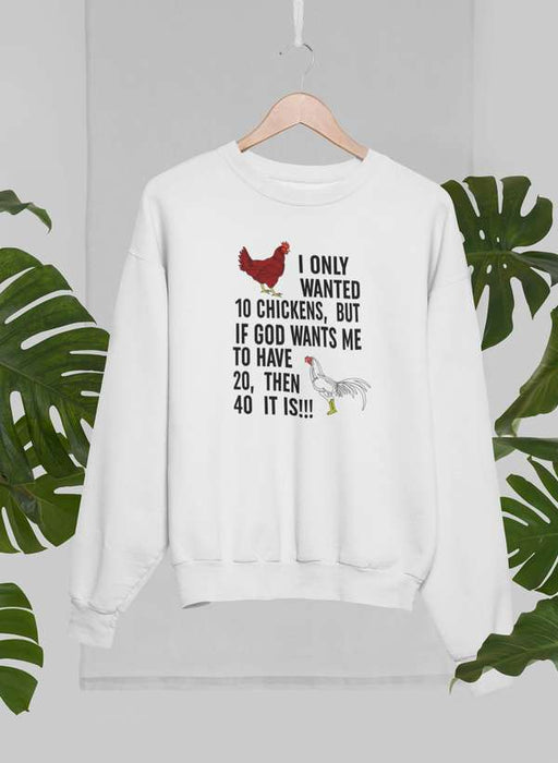 I Only Wanted 10 Chickens Sweat Shirt