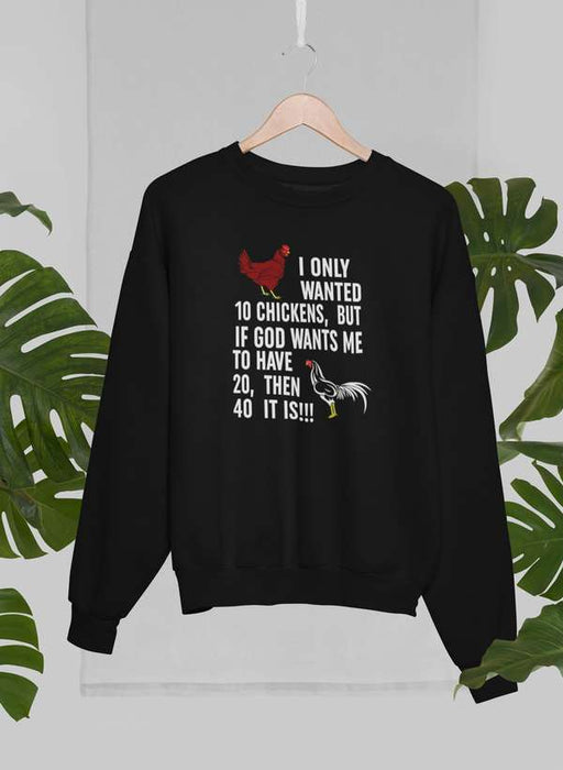 I Only Wanted 10 Chickens Sweat Shirt