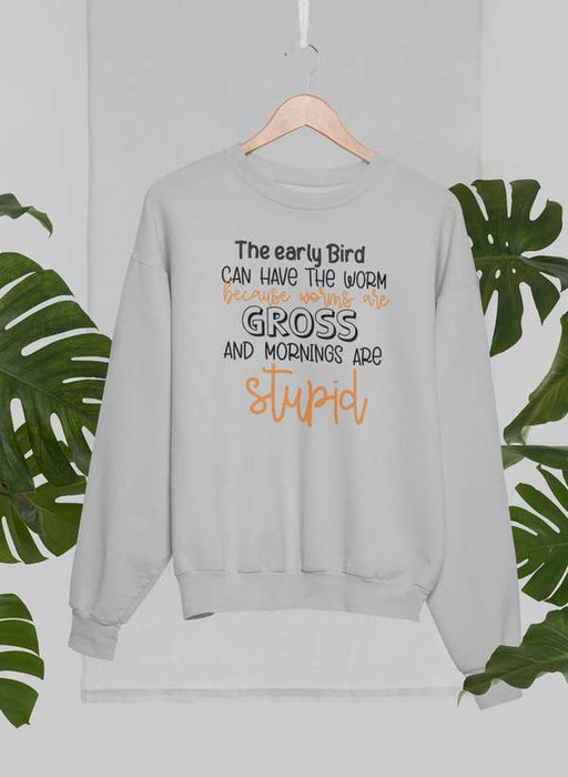 The Early Bird Can Have The Worm Sweat Shirt