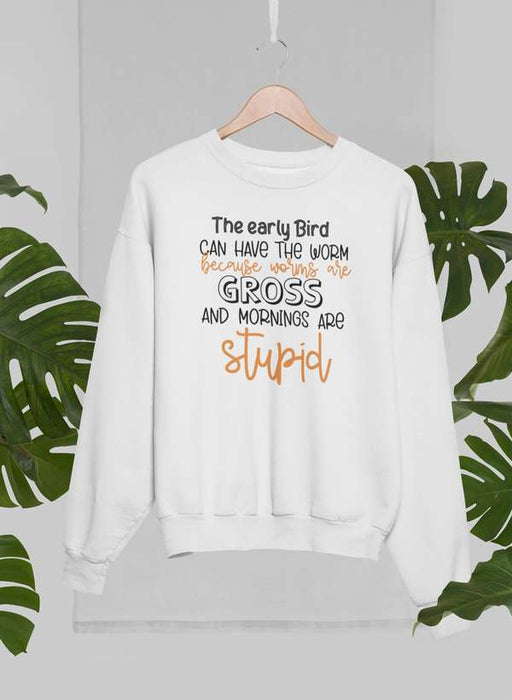 The Early Bird Can Have The Worm Sweat Shirt
