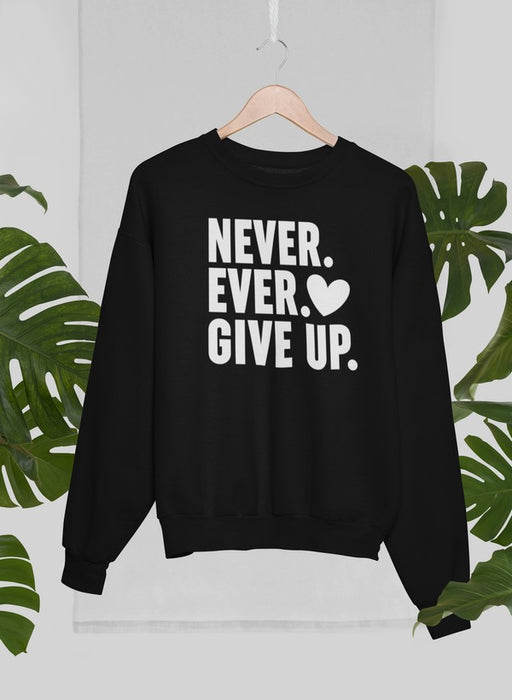 Never Ever Give Up Sweat Shirt