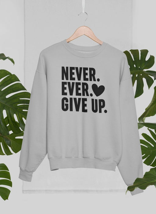 Never Ever Give Up Sweat Shirt