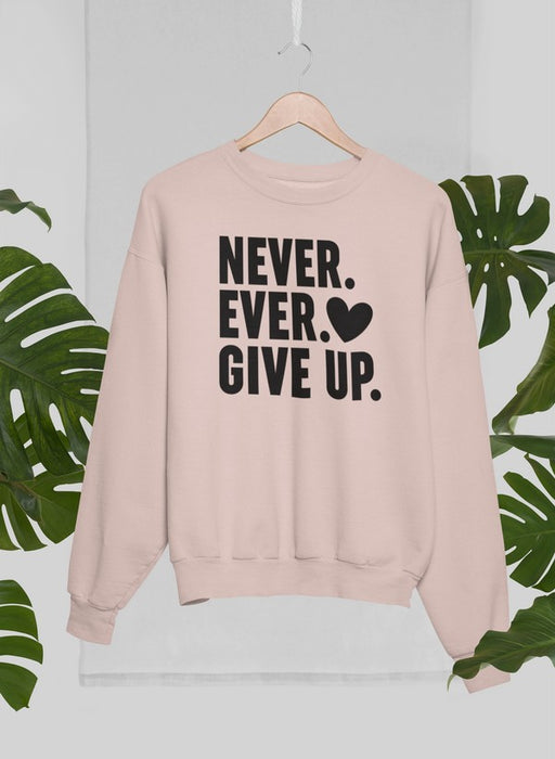 Never Ever Give Up Sweat Shirt