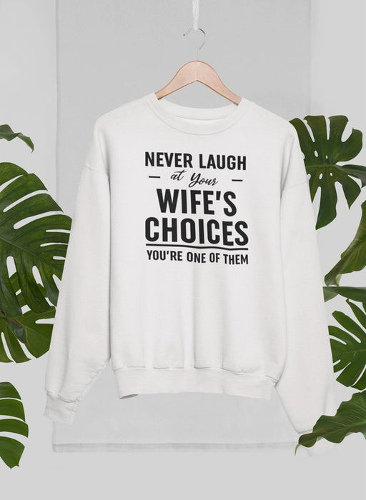 Never Laugh At Your Wife's Choices Sweat Shirt