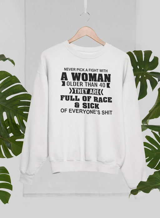 Never Pick A Fight With A Woman Older Than 40 Sweat Shirt