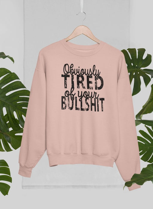 Obviously Tired Of Your BS Sweat Shirt