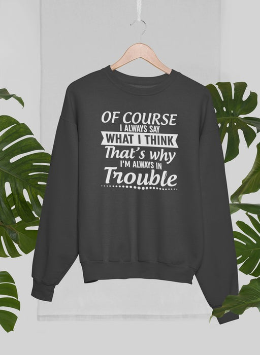 Of Course I Always Say What I Think Sweat Shirt