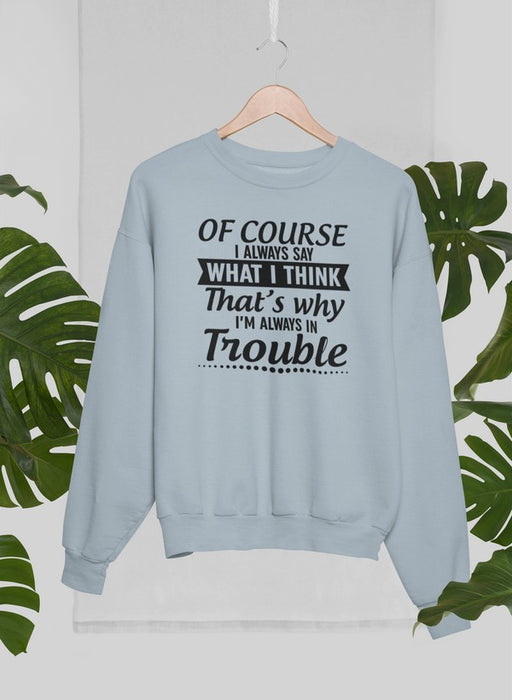 Of Course I Always Say What I Think Sweat Shirt