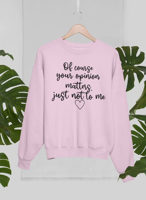 Of Course Your Opinion Matters Sweat Shirt