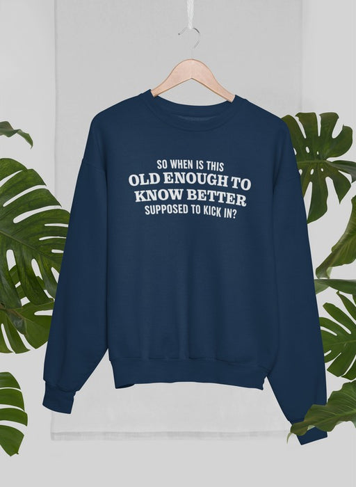 Old Enough to Know Better Sweat Shirt