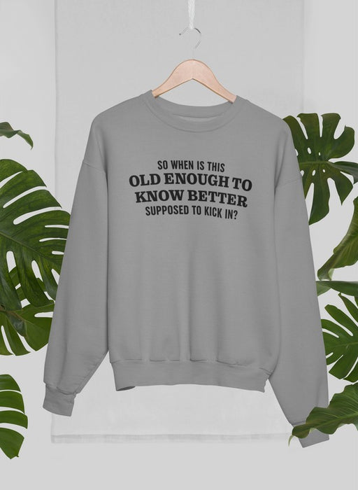 Old Enough to Know Better Sweat Shirt