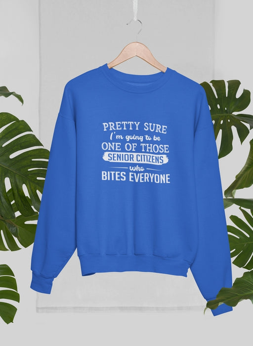 Pretty Sure I'm Going To Be One Of Those Senior Citizens Who Bites Everyone Sweat Shirt