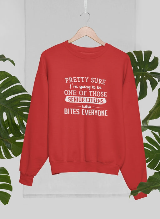 Pretty Sure I'm Going To Be One Of Those Senior Citizens Who Bites Everyone Sweat Shirt