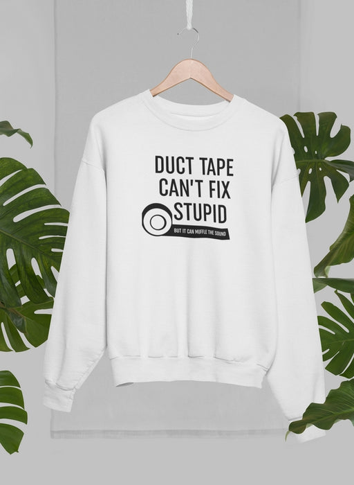 Duct Tape Can't Fix Stupid Sweat Shirt