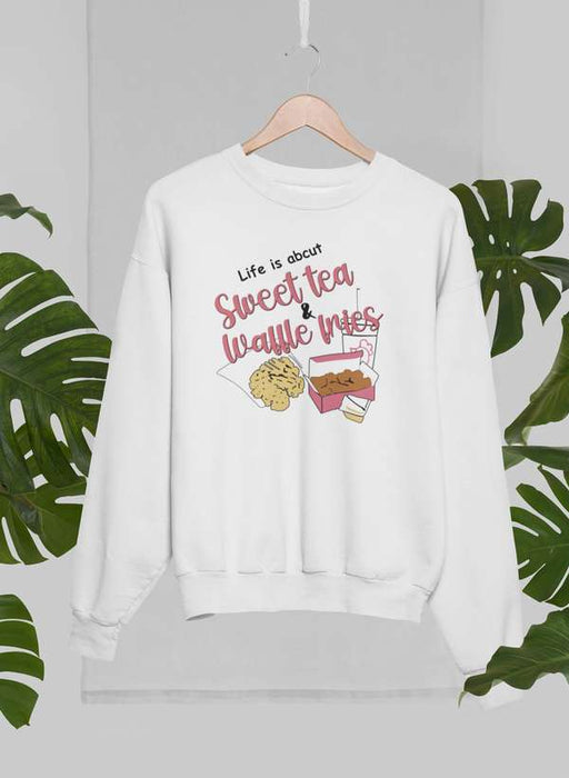 Life Is About Sweet Tea & Waffle Fries  Sweat Shirt