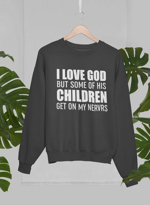 I Love God But Some Of His Children Get On My Nerves Sweat Shirt