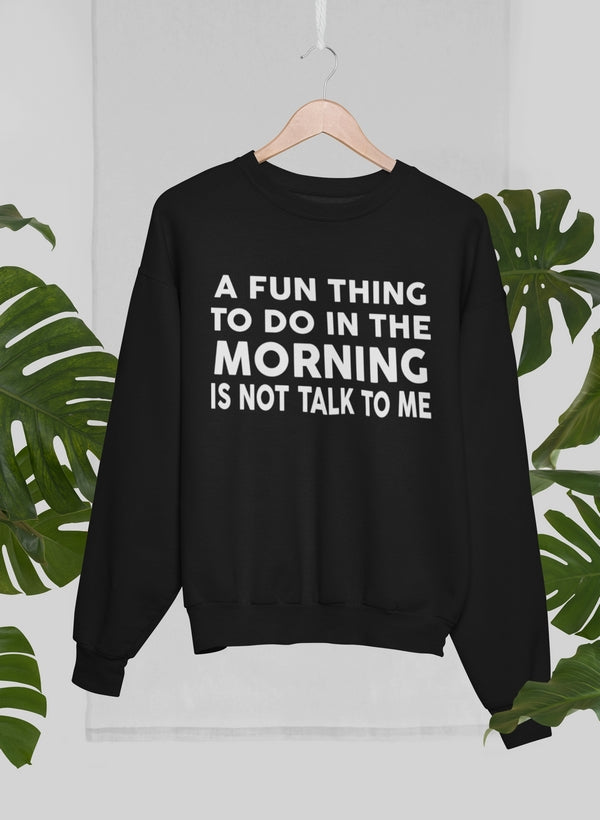 A Fun Thing To Do In The Morning Sweat Shirt