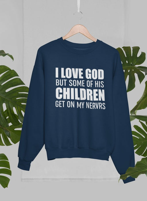 I Love God But Some Of His Children Get On My Nerves Sweat Shirt