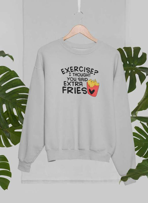 Exercise I Thought You Said Extra Fries Sweat Shirt