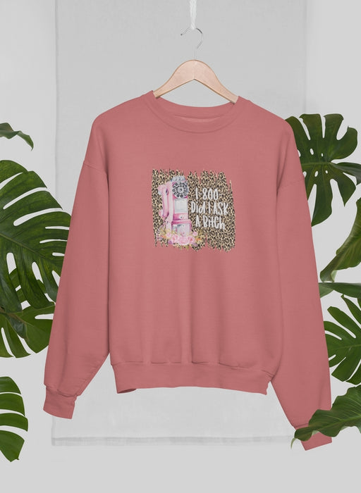 Did i Ask A Bitch Sweat Shirt